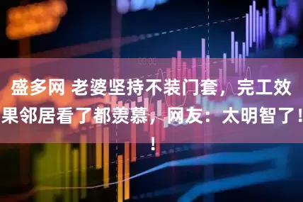 盛多网 老婆坚持不装门套，完工效果邻居看了都羡慕，网友：太明智了！