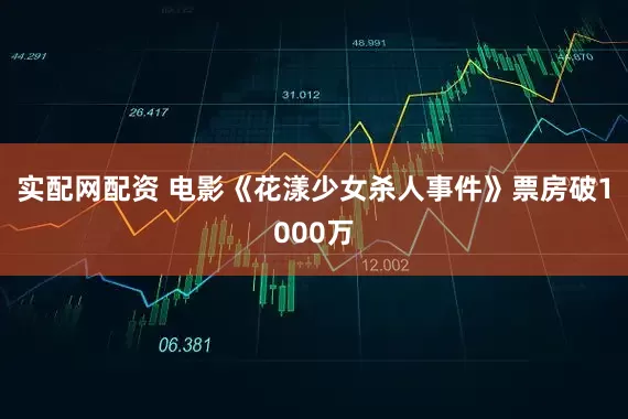 实配网配资 电影《花漾少女杀人事件》票房破1000万