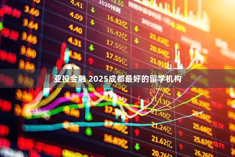 亚投金融 2025成都最好的留学机构